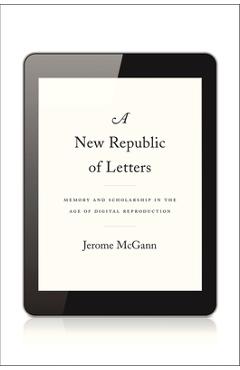 Poza produsului New Republic of Letters: Memory and Scholarship in the Age of Digital Reproduction - Jerome Mcgann