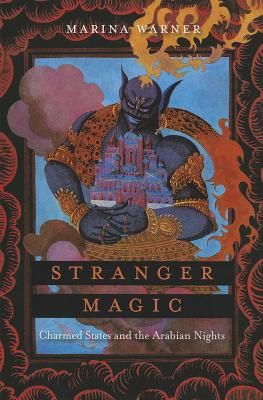 Stranger Magic: Charmed States and the Arabian Nights - Marina Warner
