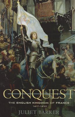Conquest: The English Kingdom of France, 1417-1450 - Juliet Barker