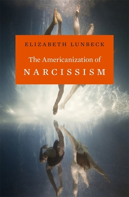 Americanization of Narcissism - Elizabeth Lunbeck