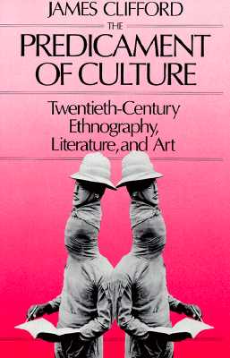 Predicament of Culture: Twentieth-Century Ethnography, Literature, and Art - James Clifford