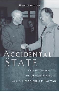 Poza produsului Accidental State: Chiang Kai-Shek, the United States, and the Making of Taiwan - Hsiao-ting Lin