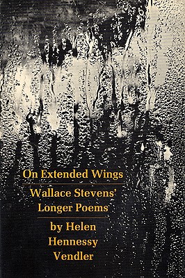 On Extended Wings: Wallace Stevens' Longer Poems - Helen Hennessy Vendler