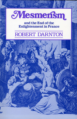 Mesmerism and the End of the Enlightenment in France - Robert Darnton