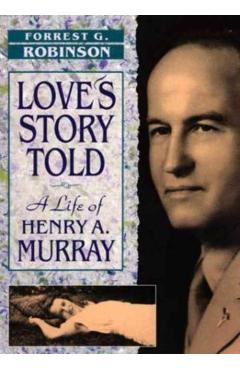 Coperta cărții 'Love's Story Told: A Life of Henry A. Murray - Forrest G. Robinson'