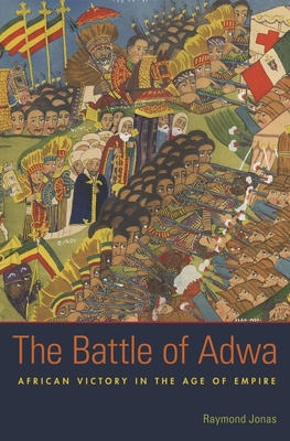 The Battle of Adwa: African Victory in the Age of Empire - Raymond Jonas