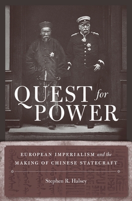 Quest for Power: European Imperialism and the Making of Chinese Statecraft - Stephen R. Halsey