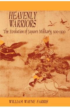 Poza produsului Heavenly Warriors: The Evolution of Japan's Military, 500-1300 - William Wayne Farris