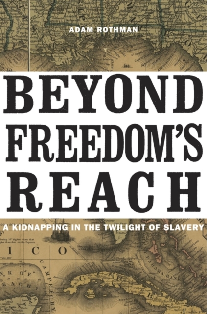 Beyond Freedom's Reach: A Kidnapping in the Twilight of Slavery - Adam Rothman