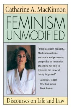 Feminism Unmodified: Discourses on Life and Law - Catharine A. Mackinnon