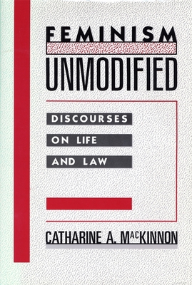 Feminism Unmodified: Discourses on Life and Law - Catharine A. Mackinnon