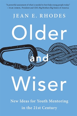 Older and Wiser: New Ideas for Youth Mentoring in the 21st Century - Jean E. Rhodes