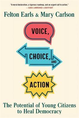Voice, Choice, and Action: The Potential of Young Citizens to Heal Democracy - Felton Earls