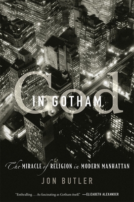 God in Gotham: The Miracle of Religion in Modern Manhattan - Jon Butler