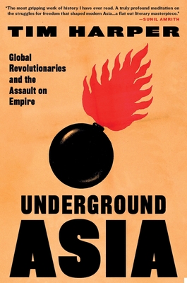 Underground Asia: Global Revolutionaries and the Assault on Empire - Tim Harper