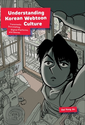 Understanding Korean Webtoon Culture: Transmedia Storytelling, Digital Platforms, and Genres - Dal Yong Jin