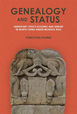Coperta cărții 'Genealogy and Status: Hereditary Office Holding and Kinship in North China Under Mongol Rule - Tomoyasu Iiyama'