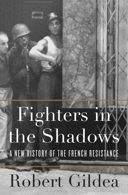 Fighters in the Shadows: A New History of the French Resistance - Robert Gildea