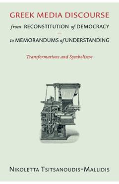 Poza produsului Greek Media Discourse from Reconstitution of Democracy to Memorandums of Understanding: Transformations and Symbolisms - Nikoletta Tsitsanoudis-mallidis