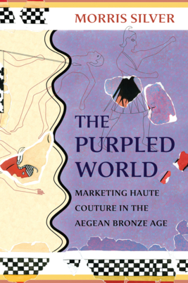 The Purpled World: Marketing Haute Couture in the Aegean Bronze Age - Morris Silver