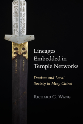 Lineages Embedded in Temple Networks: Daoism and Local Society in Ming China - Richard G. Wang
