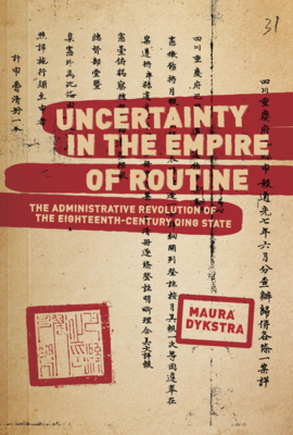 Uncertainty in the Empire of Routine: The Administrative Revolution of the Eighteenth-Century Qing State - Maura Dykstra