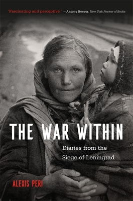 The War Within: Diaries from the Siege of Leningrad - Alexis Peri