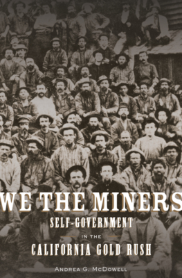 We the Miners: Self-Government in the California Gold Rush - Andrea G. Mcdowell