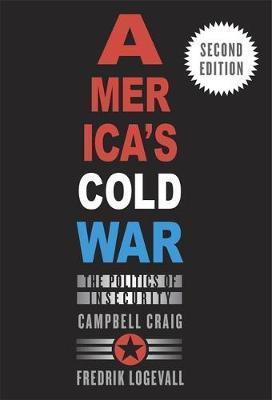 America's Cold War: The Politics of Insecurity, Second Edition - Campbell Craig