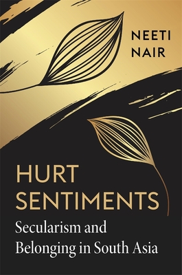 Hurt Sentiments: Secularism and Belonging in South Asia - Neeti Nair