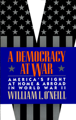 A Democracy at War: America's Fight at Home and Abroad in World War II - William L. O'neill