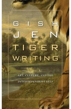 Coperta cărții 'Tiger Writing: Art, Culture, and the Interdependent Self - Gish Jen'