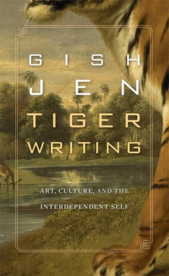 Tiger Writing: Art, Culture, and the Interdependent Self - Gish Jen