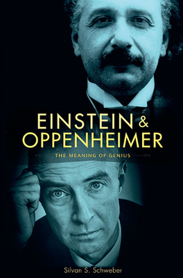 Einstein and Oppenheimer: The Meaning of Genius - Silvan S. Schweber