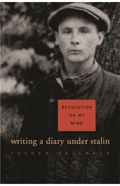 Coperta cărții 'Revolution on My Mind: Writing a Diary Under Stalin - Jochen Hellbeck'