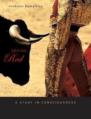 Seeing Red: A Study in Consciousness - Nicholas Humphrey