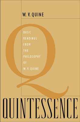 Quintessence: Basic Readings from the Philosophy of W. V. Quine - Willard Van Orman Quine