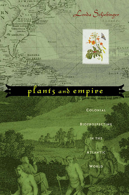 Plants and Empire: Colonial Bioprospecting in the Atlantic World - Londa Schiebinger