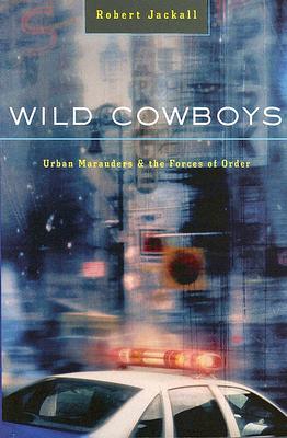 Wild Cowboys: Urban Marauders & the Forces of Order - Robert Jackall