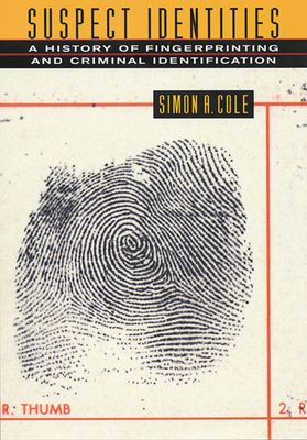 Suspect Identities: A History of Fingerprinting and Criminal Identification - Simon A. Cole