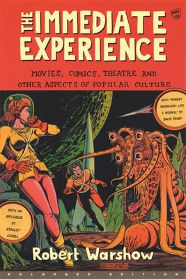 The Immediate Experience: Movies, Comics, Theatre, and Other Aspects of Popular Culture - Robert Warshow
