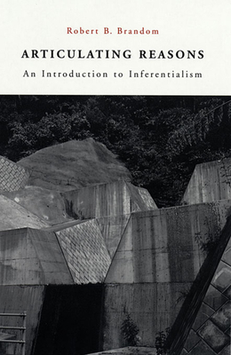 Articulating Reasons: An Introduction to Inferentialism (Revised) - Robert B. Brandom