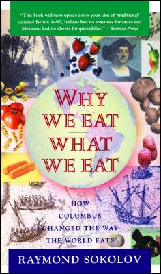 Why We Eat What We Eat: How Columbus Changed the Way the World Eats - Raymond Sokolov