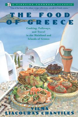 Food of Greece: Cooking, Folkways, and Travel in the Mainland and Islands of Greece - Vilma Chantiles