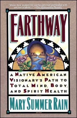 Earthway: A Native American Visionary's Path to Total Mind, Body, and Spirit Health - Mary Summer Rain