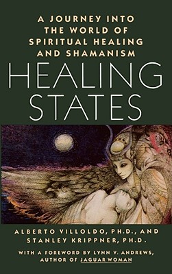 Healing States: A Journey Into the World of Spiritual Healing and Shamanism - Alberto Villoldo