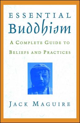 Essential Buddhism: A Complete Guide to Beliefs and Practices - Jack Maguire