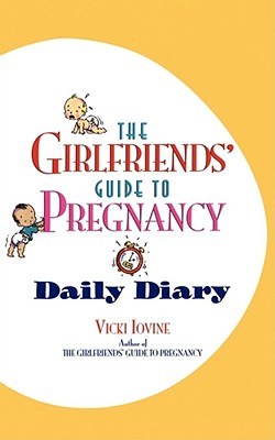 The Girlfriends' Guide to Pregnancy Daily Diary - Vicki Iovine