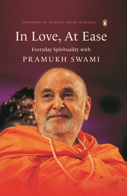 In Love, at Ease: Everyday Spirituality with Pramukh Swami - Yogi Trivedi