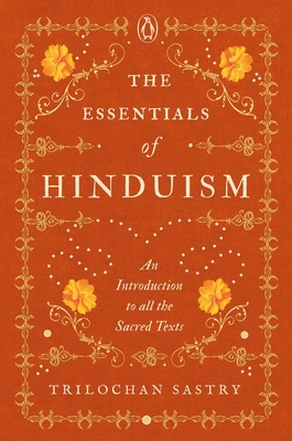 The Essentials of Hinduism: An Introduction to All the Sacred Texts - Trilochan Sastry